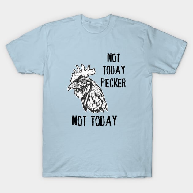 Rooster - Not Today Pecker, Not Today (with Black Lettering) T-Shirt by VelvetRoom